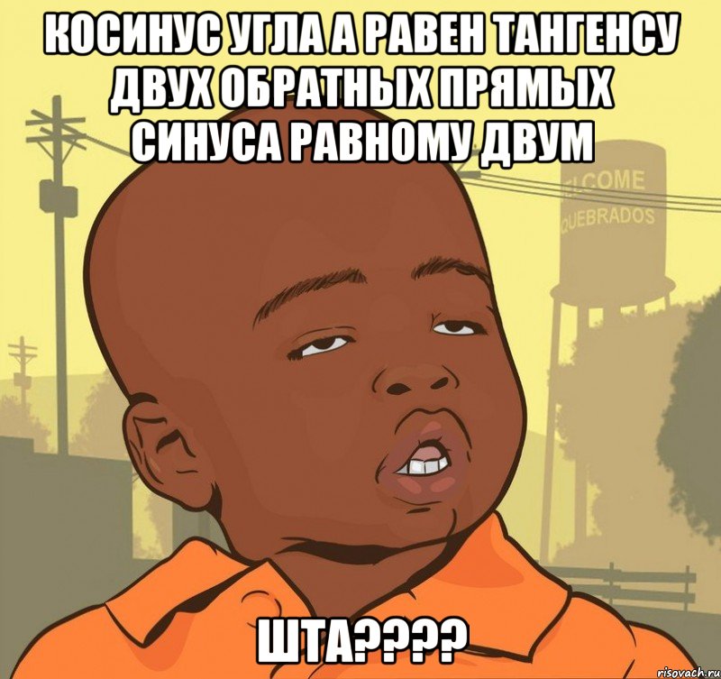 Косинус угла а равен тангенсу двух обратных прямых синуса равному двум ШТА????, Мем Пацан наркоман