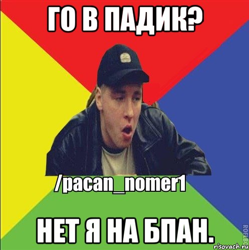 Го в Падик? Нет я на БПАН.