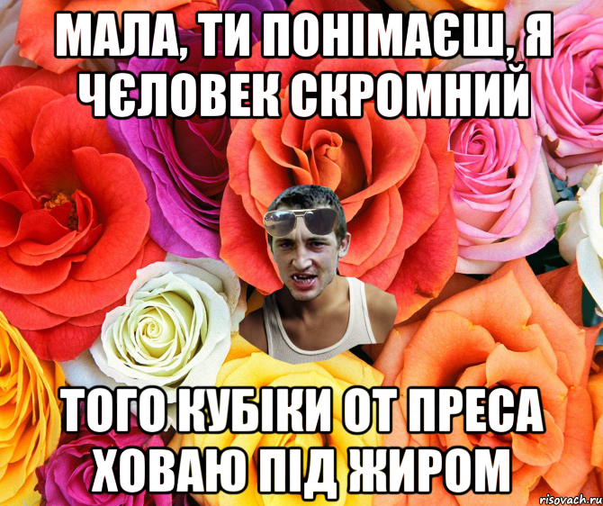 мала, ти понімаєш, я чєловек скромний того кубіки от преса ховаю під жиром, Мем  пацанчо