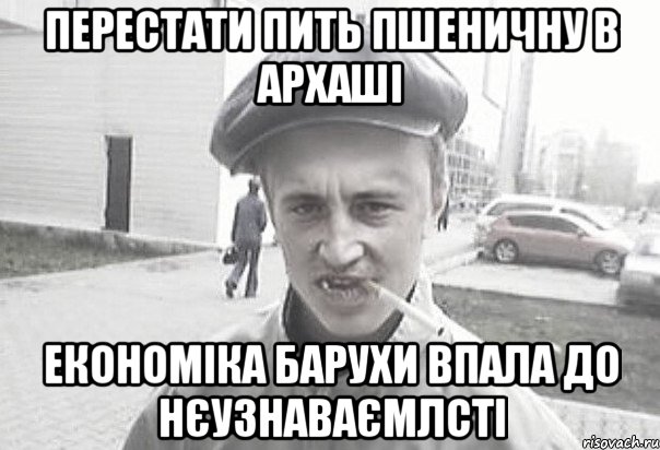 Перестати пить пшеничну в архаші Економіка барухи впала до нєузнаваємлсті, Мем Пацанська философия