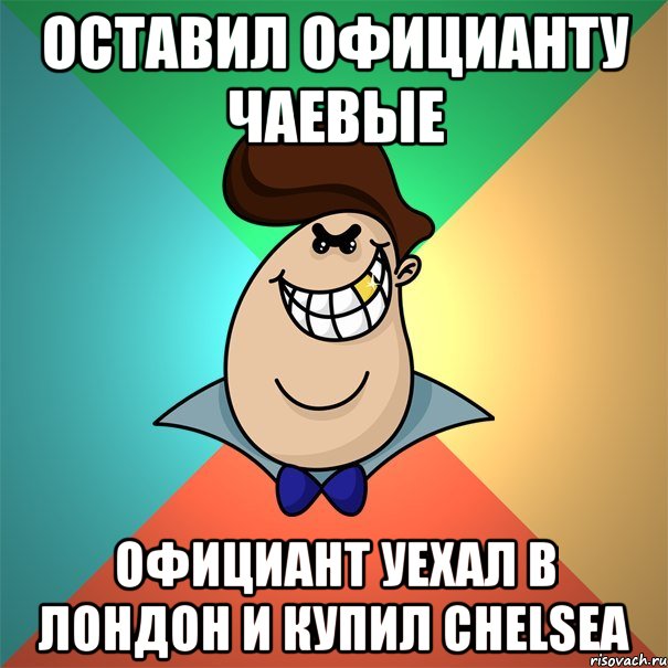 Оставил официанту чаевые официант уехал в Лондон и купил Chelsea