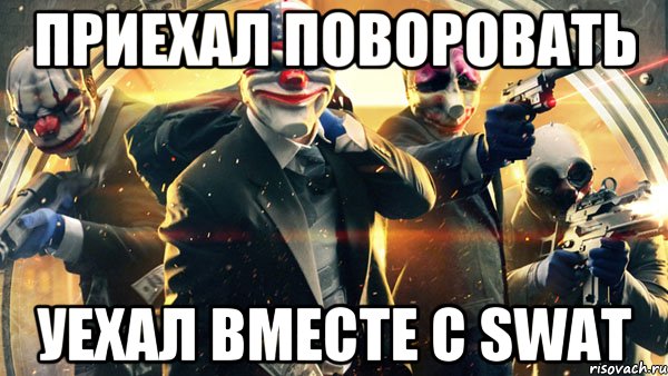 Приехал поворовать уехал вместе с SWAT, Мем PAYDAY 2
