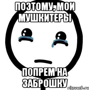 Поэтому, мои мушкитеры Попрем на заброшку