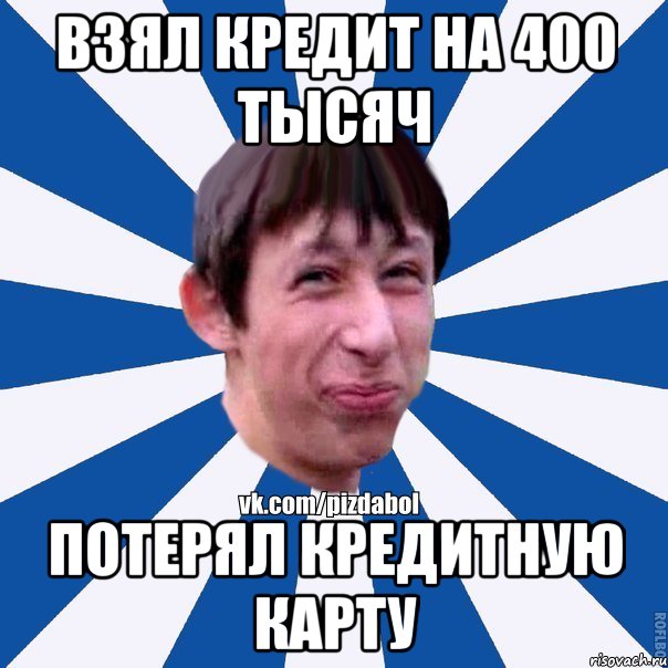 взял кредит на 400 тысяч потерял кредитную карту, Мем Пиздабол типичный вк