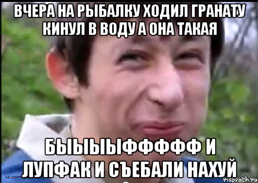 Вчера на рыбалку ходил гранату кинул в воду а она такая быыыыффффф и лупфак и съебали нахуй, Мем Пиздабол (врунишка)