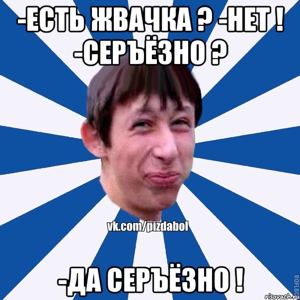 -есть жвачка ? -нет ! -серъёзно ? -Да серъёзно !, Мем Пиздабол типичный вк