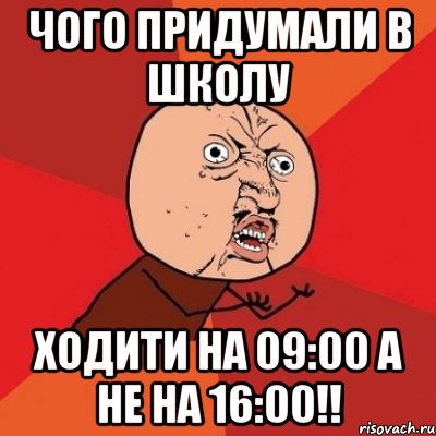 Чого придумали в школу ходити на 09:00 а не на 16:00!!, Мем Почему