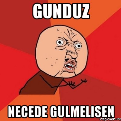 Gunduz Necede gulmelisen, Мем Почему