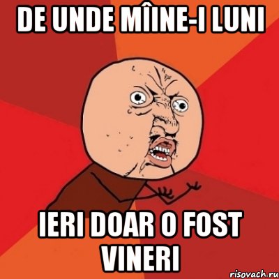 de unde mîine-i luni ieri doar o fost vineri, Мем Почему