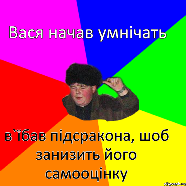 Вася начав умнічать в`їбав підсракона, шоб занизить його самооцінку