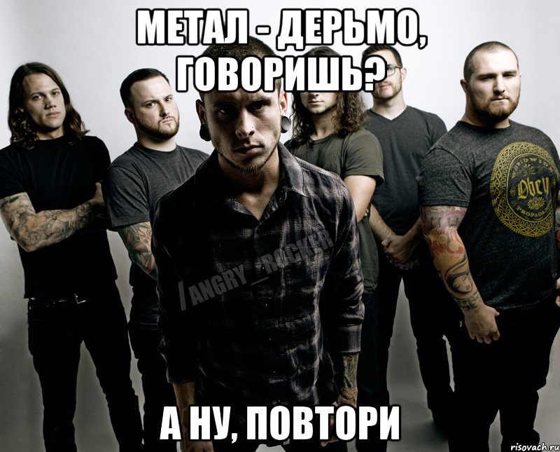 Метал - дерьмо, говоришь? А ну, повтори