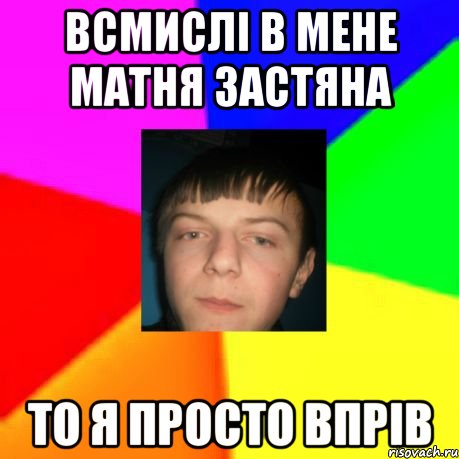 Всмислі в мене матня застяна То я просто впрів