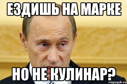 Ездишь на марке Но не кулинар?, Мем путин