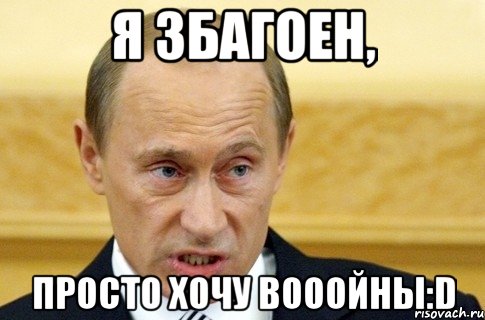 Я Збагоен, Просто хочу вооойны:D, Мем путин