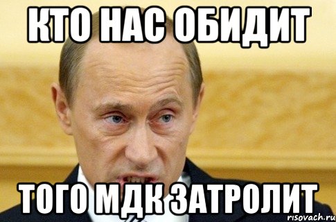 Кто нас обидит того МДК затролит, Мем путин