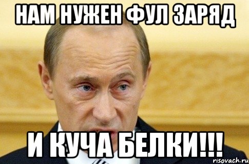 Нам нужен фул заряд И куча белки!!!, Мем путин