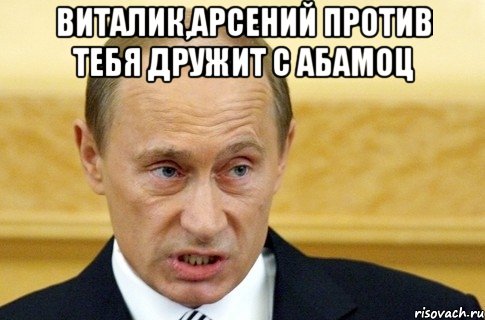 Виталик,арсений против тебя Дружит с абамоц , Мем путин