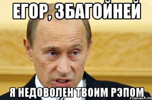 Егор, збагойней Я недоволен твоим рэпом, Мем путин