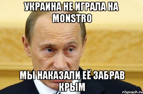 Украина не играла на MoNsTrO Мы наказали её забрав Крым, Мем путин