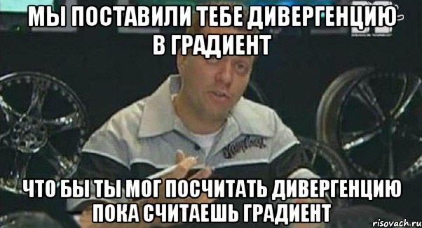 мы поставили тебе дивергенцию в градиент что бы ты мог посчитать дивергенцию пока считаешь градиент, Мем Монитор (тачка на прокачку)