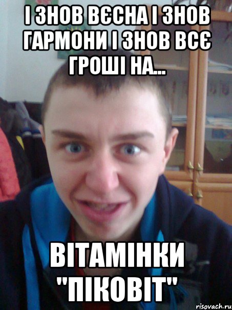 І знов вєсна і знов гармони і знов всє гроші на... Вітамінки "піковіт"