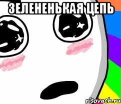 ЗЕЛЕНЕНЬКАЯ ЦЕПЬ 