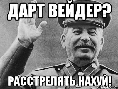 Дарт Вейдер? Расстрелять нахуй!