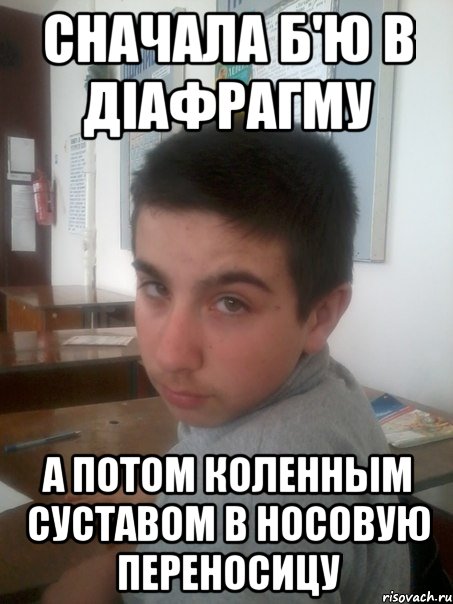 Сначала б'ю в дiафрагму А потом коленным суставом в носовую переносицу