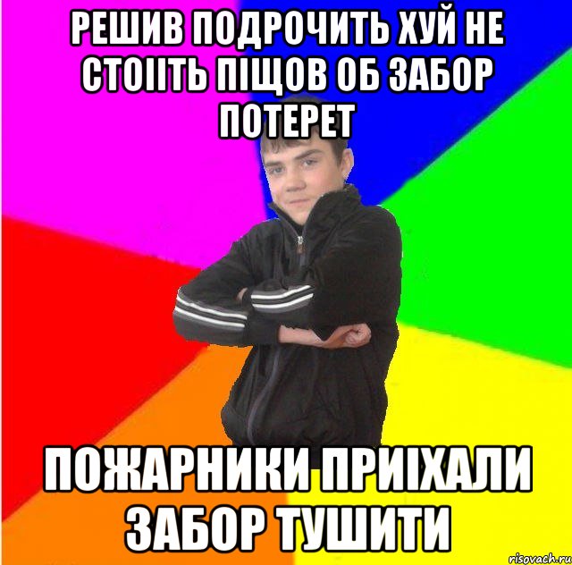 Решив подрочить хуй не стоiiть пiщов об забор потерет Пожарники приiхали забор тушити