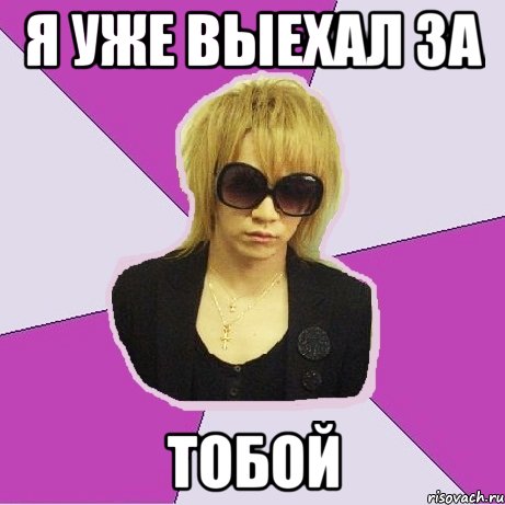Я уже выехал за ТОБОЙ