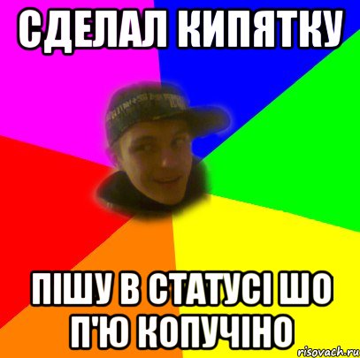 Сделал кипятку пішу в статусі шо п'ю копучіно