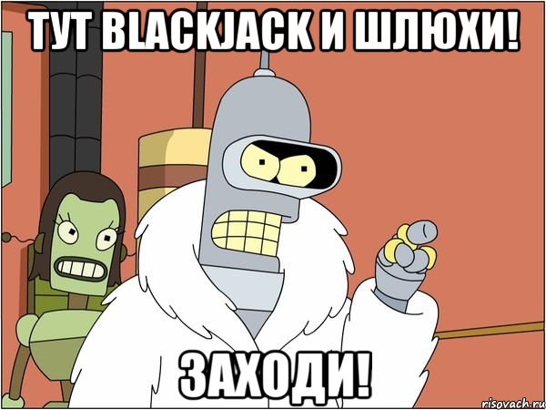 Тут BlackJack и шлюхи! Заходи!
