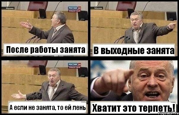 После работы занята В выходные занята А если не занята, то ей лень Хватит это терпеть!, Комикс с Жириновским