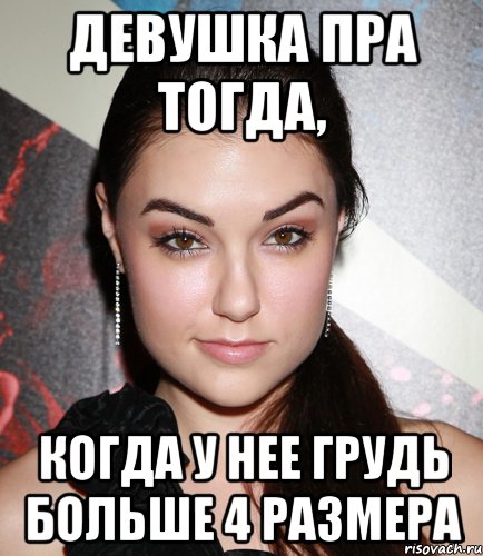 Девушка пра тогда, Когда у нее грудь больше 4 размера, Мем  Саша Грей улыбается