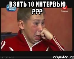 Взять 10 интервью ??? 