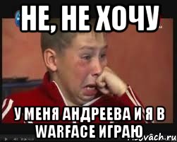 Не, не хочу У меня Андреева и я в Warface играю