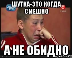 Шутка-это когда смешно а не обидно