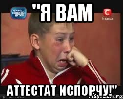 "Я вам аттестат испорчу!"