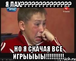 Я ЛАХ?????????????? НО Я СКАЧАЯ ВСЕ ИГРЫЫЫЫ!!!!!!!!!!