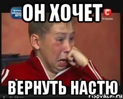 Он хочет Вернуть Настю