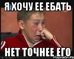 я хочу ее ебать нет точнее его