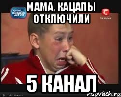 мама, кацапы отключили 5 КАНАЛ