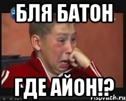 БлЯ батон Где айон!?