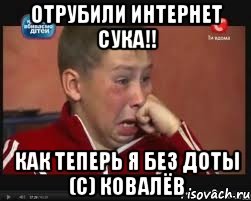 Отрубили интернет сука!! как теперь я без доты (с) Ковалёв