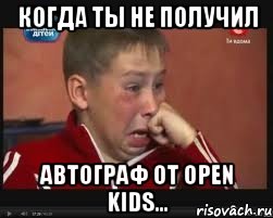 когда ты не получил автограф от Open Kids...