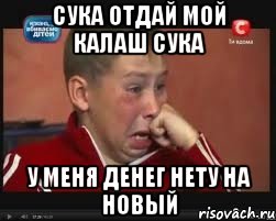 Сука отдай мой калаш сука У меня денег нету на новый