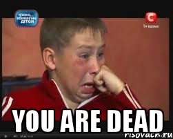  You are dead