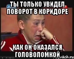 ты только увидел поворот в коридоре как он оказался головоломкой