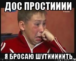 дос простииии я бросаю шутииииить