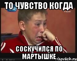 То чувство когда Соскучился по Мартышке